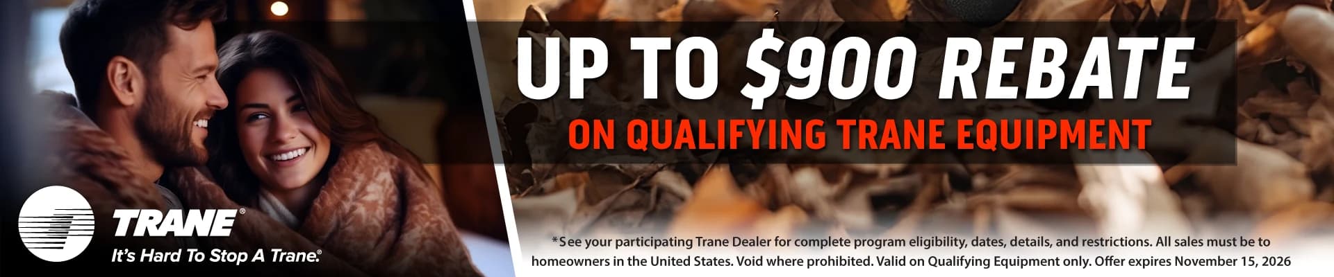 Trane: up to $900 rebate on qualifying Trane equipment. Offer expires November 15, 2026